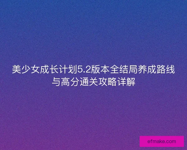 美少女成长计划5.2版本全结局养成路线与高分通关攻略详解