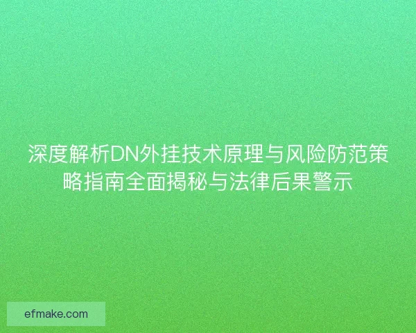 深度解析DN外挂技术原理与风险防范策略指南全面揭秘与法律后果警示 深度解析DN外挂技术原理与风险防范策略指南全面揭秘与法律后果警示