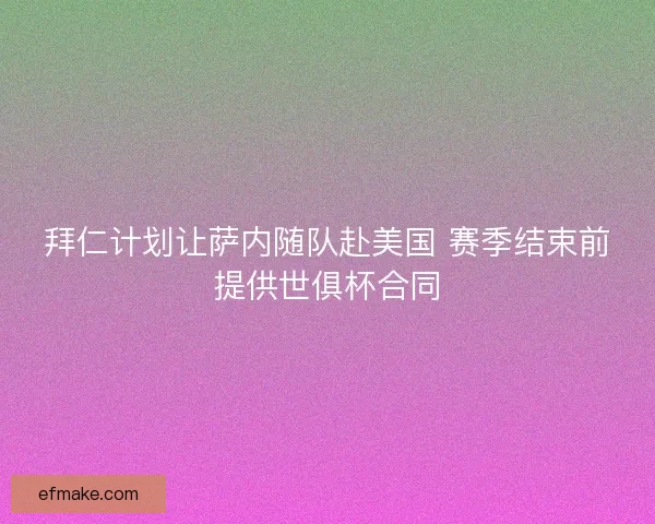 拜仁计划让萨内随队赴美国 赛季结束前提供世俱杯合同