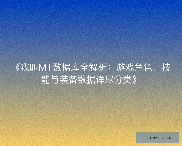 《我叫MT数据库全解析：游戏角色、技能与装备数据详尽分类》