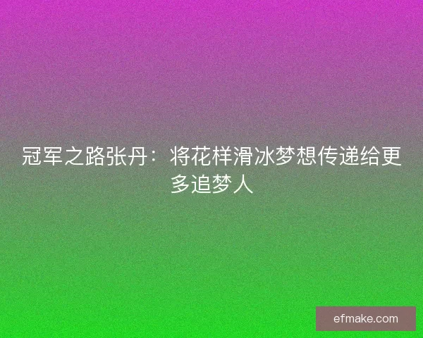 冠军之路张丹：将花样滑冰梦想传递给更多追梦人