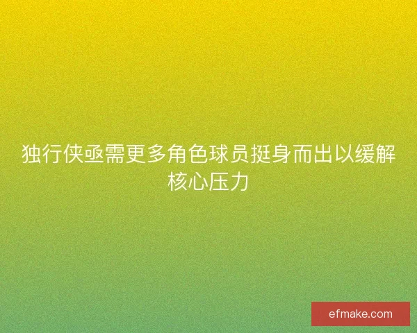 独行侠亟需更多角色球员挺身而出以缓解核心压力